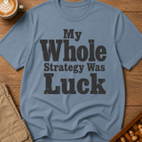 My Whole Strategy Was Luck T-Shirt