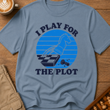 I Play for the Plot T-Shirt
