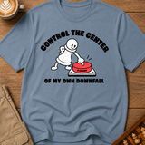 Control The Center Of My Downfall T-Shirt