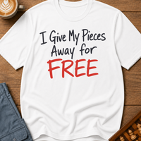 I Give My Pieces Away Free T-Shirt