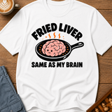 Fried Liver Same As My Brain T-Shirt