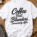 Coffee First Blunders Immediately After T-Shirt