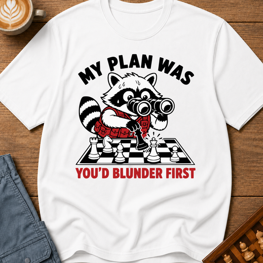 My Plan Was You'd Blunder First T-Shirt
