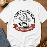 I Have A Move For That T-Shirt