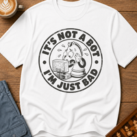Not A Bot Just Bad T-Shirt