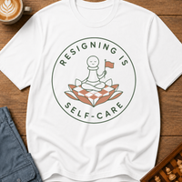 Resigning Is Self Care T-Shirt