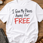I Give My Pieces Away Free T-Shirt
