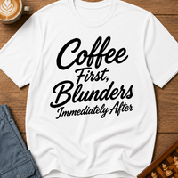 Coffee First Blunders Immediately After T-Shirt
