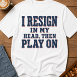 I Resign In My Head Then Play On T-Shirt