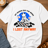 My Queen Worked I Lost Anyway T-Shirt