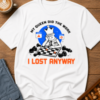 My Queen Worked I Lost Anyway T-Shirt