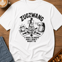 Zugzwang I Have To Move And I Don't Want To T-Shirt