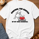 Control The Center Of My Downfall T-Shirt