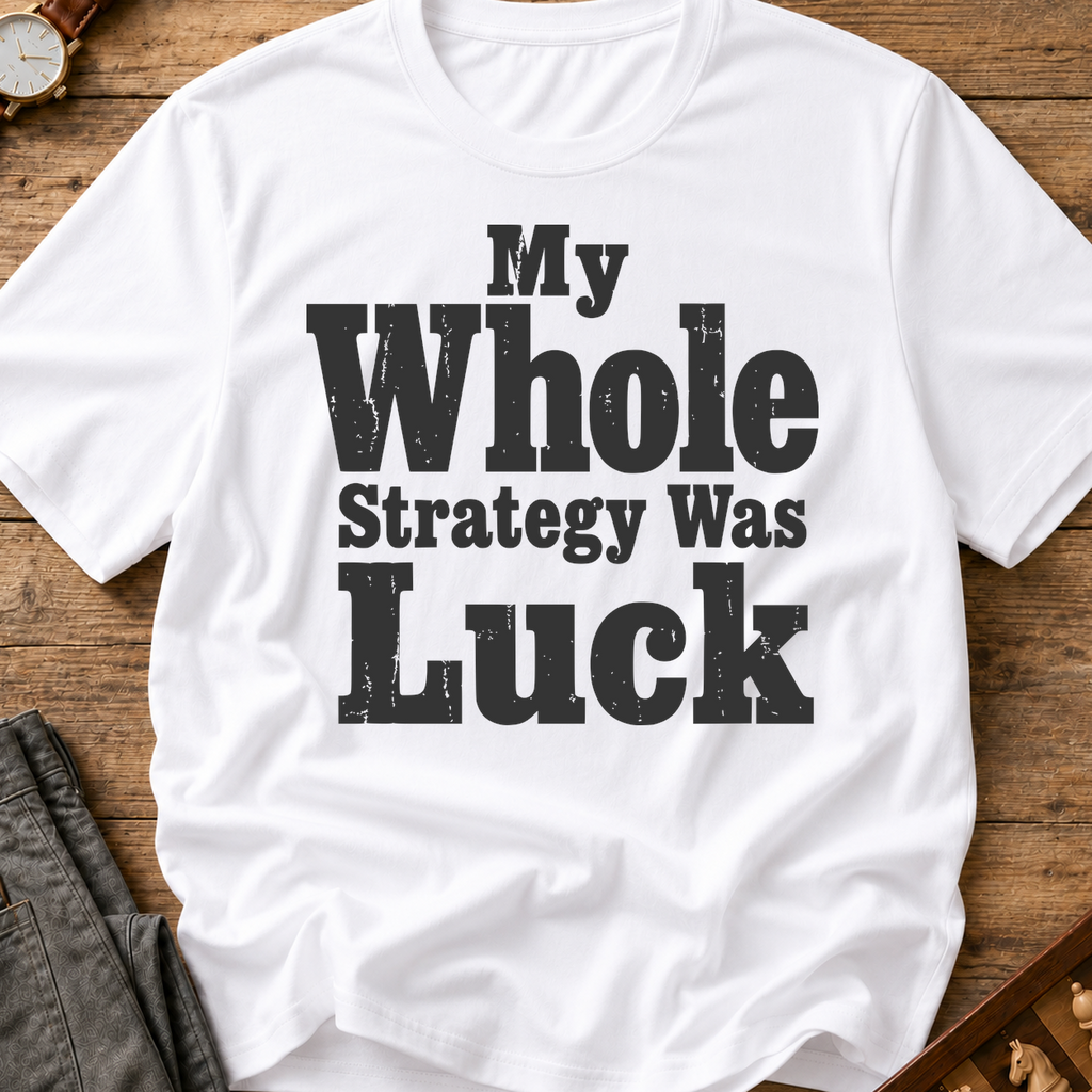 My Whole Strategy Was Luck T-Shirt