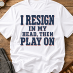 I Resign In My Head Then Play On T-Shirt